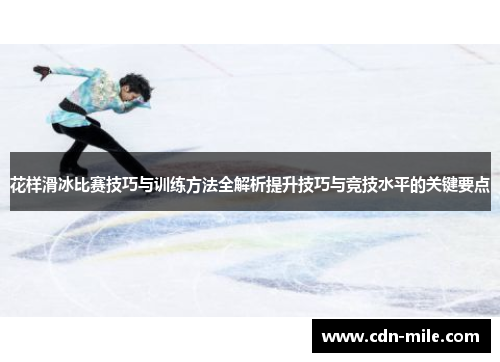 花样滑冰比赛技巧与训练方法全解析提升技巧与竞技水平的关键要点 花样滑冰比赛技巧与训练方法全解析提升技巧与竞技水平的关键要点