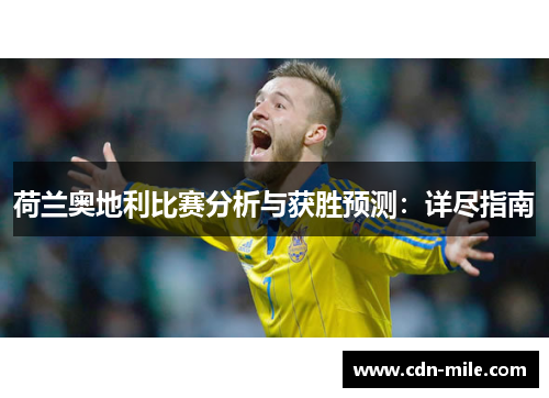 荷兰奥地利比赛分析与获胜预测:详尽指南 荷兰奥地利比赛分析与获胜预测:详尽指南