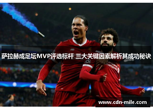 萨拉赫成足坛MVP评选标杆 三大关键因素解析其成功秘诀 萨拉赫成足坛MVP评选标杆 三大关键因素解析其成功秘诀