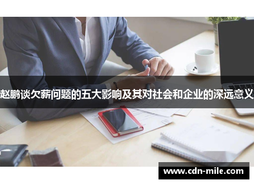 赵鹏谈欠薪问题的五大影响及其对社会和企业的深远意义 赵鹏谈欠薪问题的五大影响及其对社会和企业的深远意义