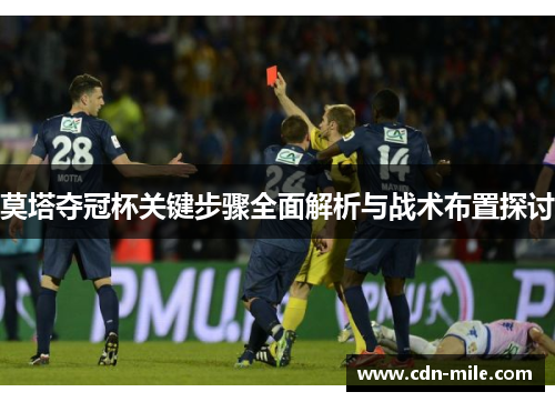莫塔夺冠杯关键步骤全面解析与战术布置探讨 莫塔夺冠杯关键步骤全面解析与战术布置探讨