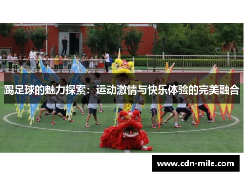 踢足球的魅力探索：运动激情与快乐体验的完美融合