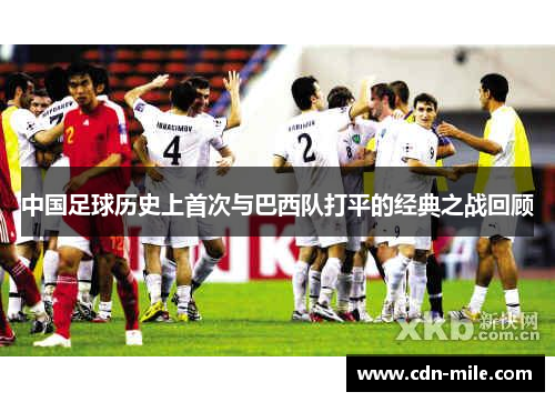 中国足球历史上首次与巴西队打平的经典之战回顾