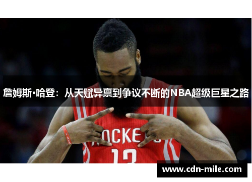 詹姆斯·哈登:从天赋异禀到争议不断的NBA超级巨星之路 詹姆斯·哈登:从天赋异禀到争议不断的NBA超级巨星之路