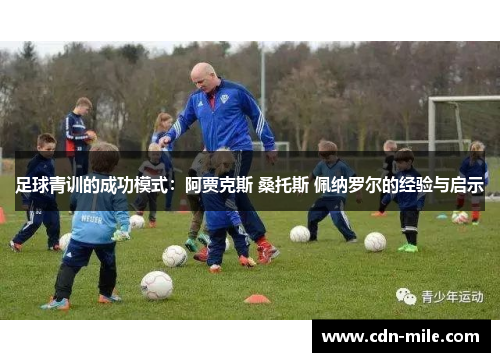 足球青训的成功模式：阿贾克斯 桑托斯 佩纳罗尔的经验与启示