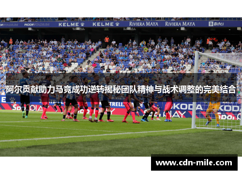阿尔贡献助力马竞成功逆转揭秘团队精神与战术调整的完美结合 阿尔贡献助力马竞成功逆转揭秘团队精神与战术调整的完美结合