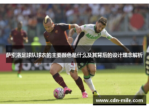 萨索洛足球队球衣的主要颜色是什么及其背后的设计理念解析