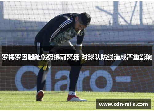 罗梅罗因脚趾伤势提前离场 对球队防线造成严重影响