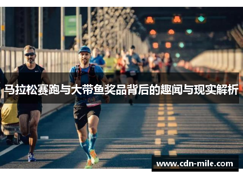 马拉松赛跑与大带鱼奖品背后的趣闻与现实解析 马拉松赛跑与大带鱼奖品背后的趣闻与现实解析